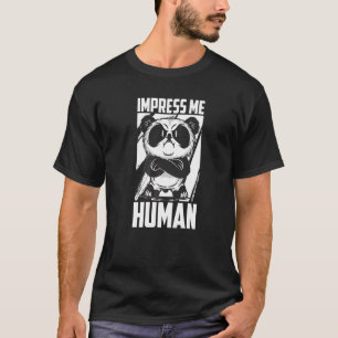 Impress Me Human Giant Panda Bear Pandas Pandabea T-Shirt