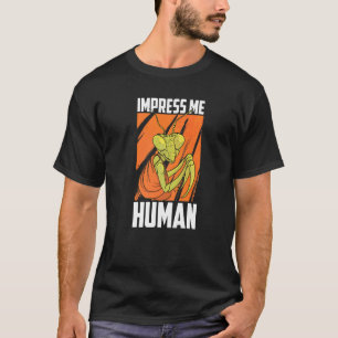 Impress Me Human  Insect Hunter Entomology Praying T-Shirt