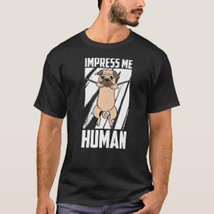 Impress Me Human Pugs Dog Race Breed Dad Mum Pug T-Shirt