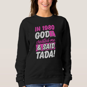 In 1980 God Created Me And Said Tada Christian Bir Sweatshirt