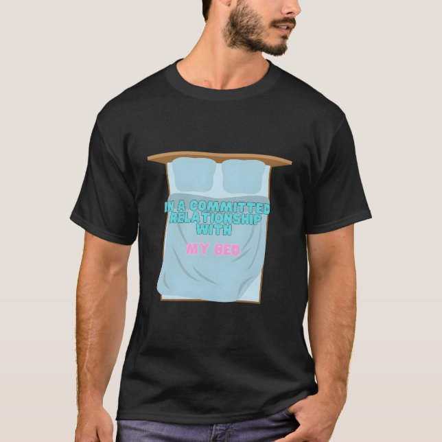 In A Committed Relationship With My Bed T-Shirt (Front)