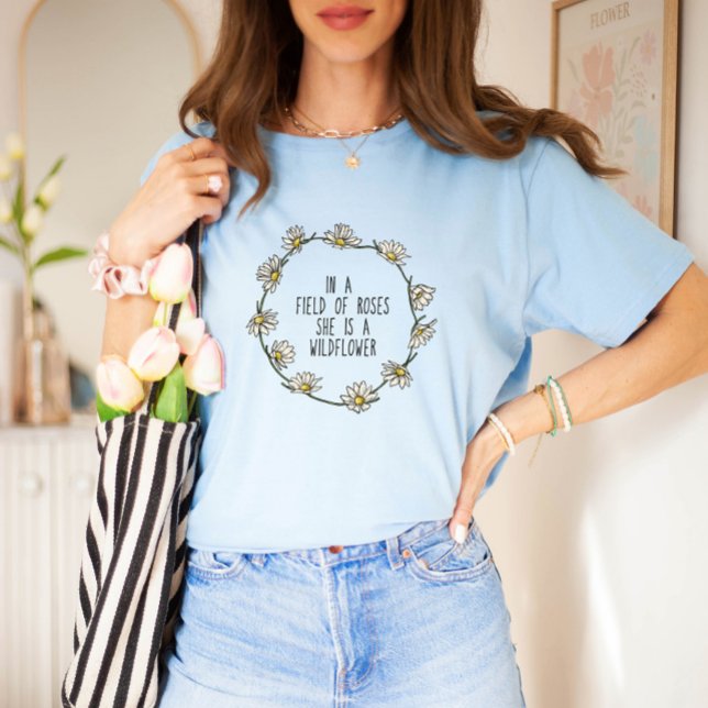 In a Field of Roses, She is a Wildflower T-Shirt (Creator Uploaded)