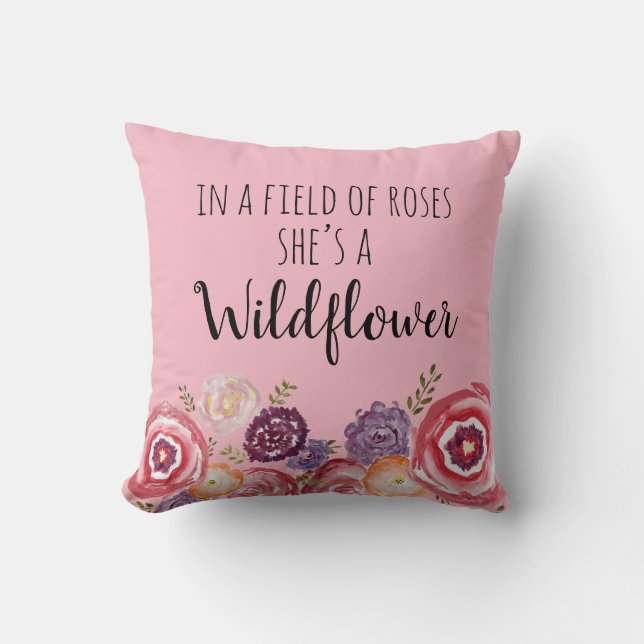 In a Field of Roses She’s a Wildflower Pillow (Front)