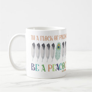 In A Flock Of Pigeons Be A Peacock Coffee Mug