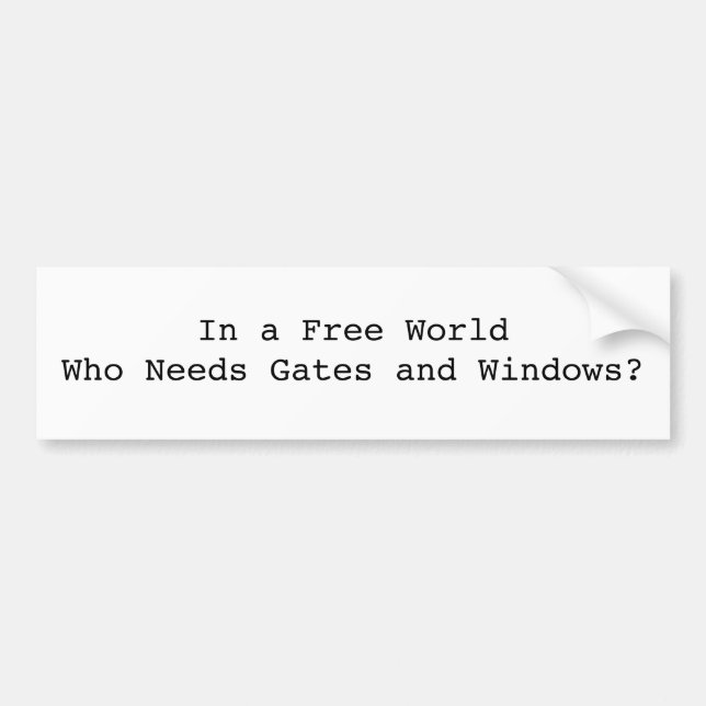 In a Free World Who Needs Gates and Windows? Bumper Sticker (Front)