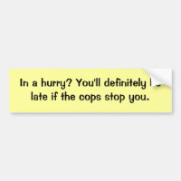 In a hurry? Cops Bumper Sticker