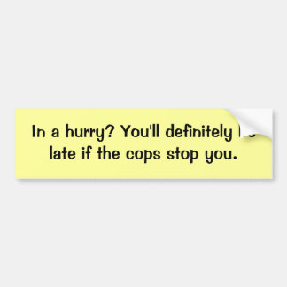 In a hurry? Cops Bumper Sticker