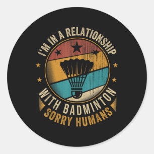 In A Relationship With Badminton - Sorry Humans  Classic Round Sticker