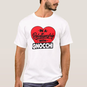 In A Relationship With Gnocchis Gnocchi T-Shirt