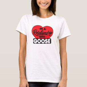 In A Relationship With Gooses Goose T-Shirt