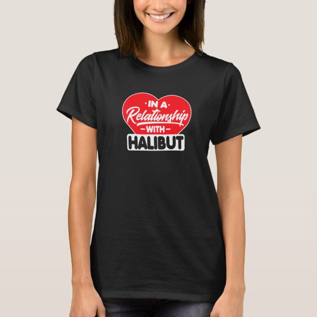 In A Relationship With Halibuts  Halibut Fish T-Shirt (Front)
