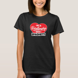 In A Relationship With Spaghettis  Spaghetti T-Shirt