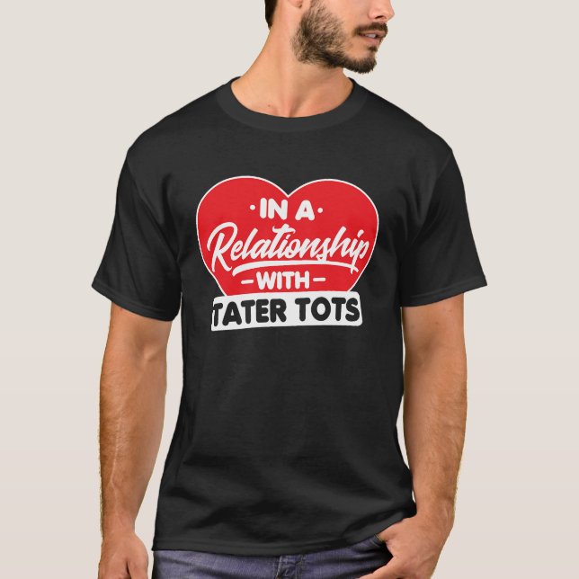 In a Relationship with Taters Tots   Tater Tots T-Shirt (Front)
