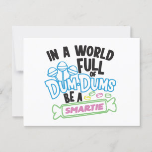 In a wold full of dum dums be a smartie postcard