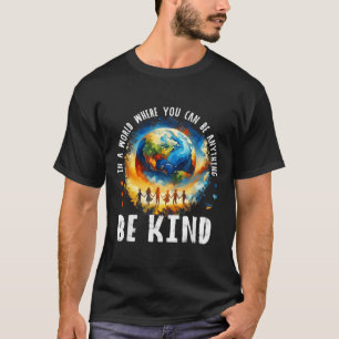 In A World Be Kind Kids Earth Anti Bullying Unity  T-Shirt