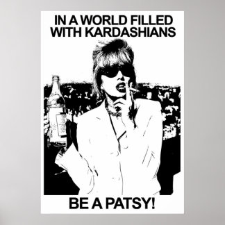 IN A WORLD FILLED WITH KARDASHIANS BE A PATSY POSTER