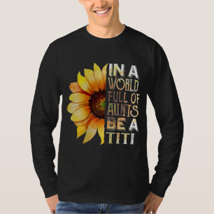 In A World Full Of Aunts Be A Titi Sunflower Mothe T-Shirt
