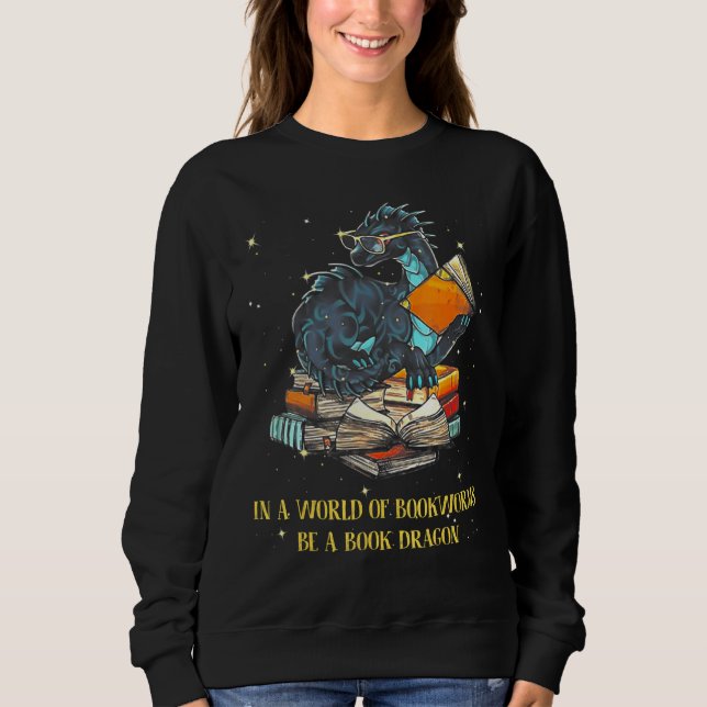 In A World Full Of Bookworms Be A Book Dragon Sweatshirt (Front)