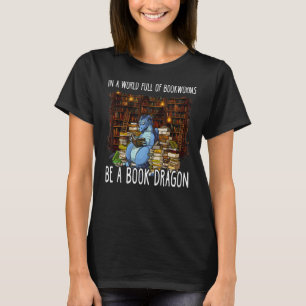 In A World Full Of Bookworms Be A Book Dragon T-Shirt