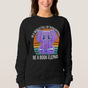 In a World Full of Bookworms be a Book Elephant Fa Sweatshirt