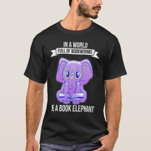 In a World Full of Bookworms be a Book Elephant Fa T-Shirt