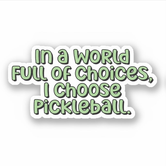 In a World Full of Choices, I Choose Pickleball  (Front)