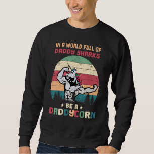 In A World Full Of Daddy Sharks Be A Daddycorn Fat Sweatshirt