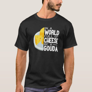 In a World full of Gouda Cheese women cheese maker T-Shirt