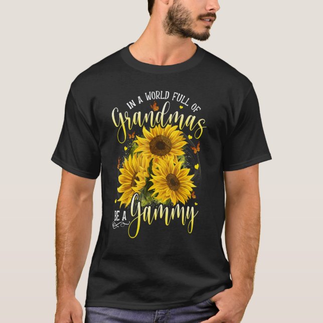 In A World Full Of Grandma Be A Gammy Sunflowers T-Shirt (Front)