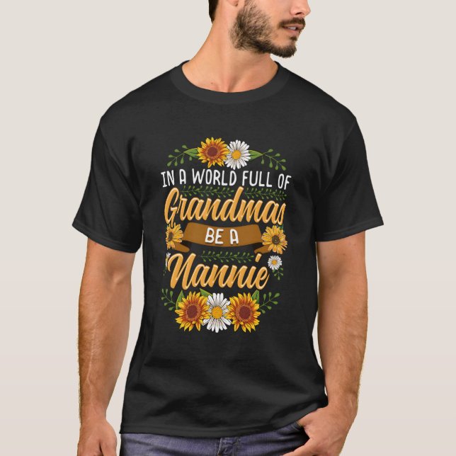 In A World Full Of Grandmas Be A Nannie Cute Sunfl T-Shirt (Front)