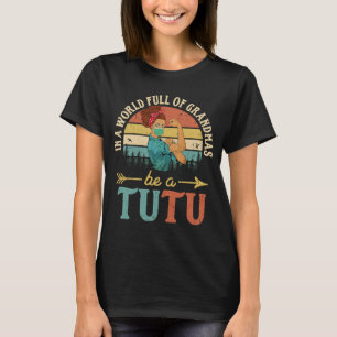 In A World Full Of Grandmas Be A Tutu For Women Re T-Shirt