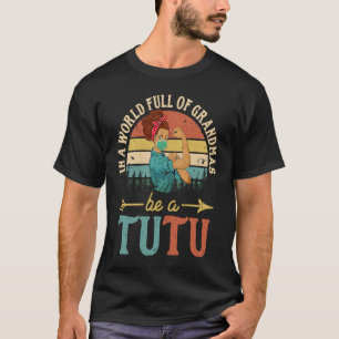 In A World Full Of Grandmas Be A Tutu For Women Re T-Shirt
