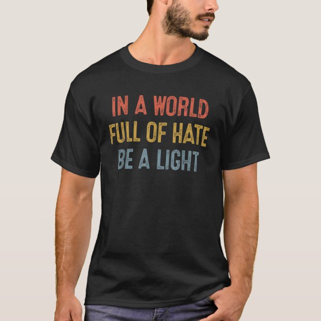 In A World Full Of Hate Be A Light T-Shirt (Front)