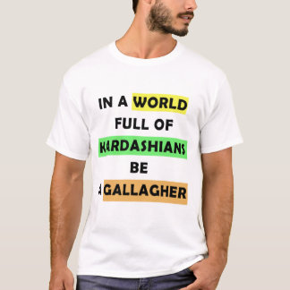 in a world full of kardashians be a gallagher T-Shirt