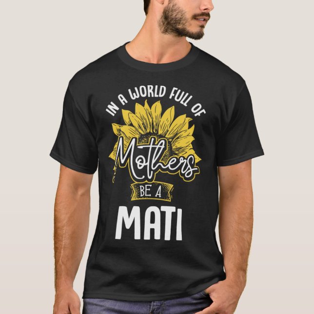 In A World Full Of Mothers be a Mati T-Shirt (Front)