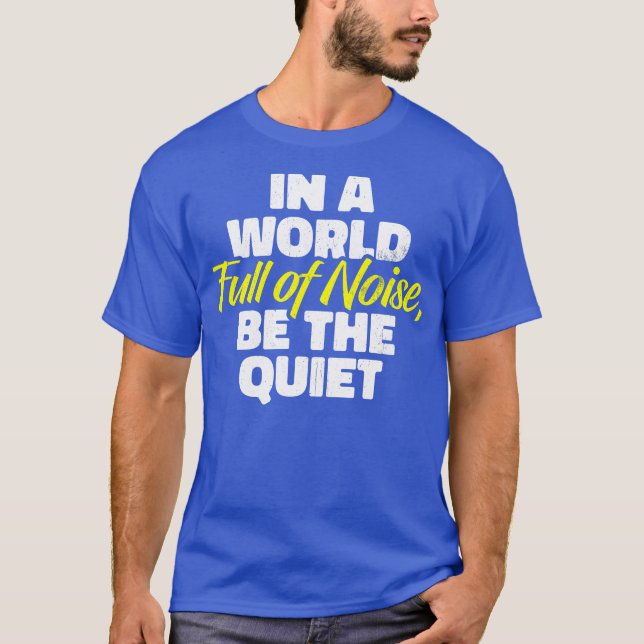 In a World Full of Noise Be the Quiet T-Shirt (Front)