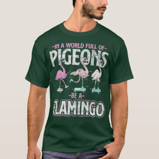 In A World Full Of Pigeons Be A Flamingo T-Shirt
