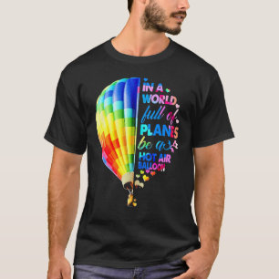In A World Full Of Planes Be A Hot Air Balloon T-Shirt