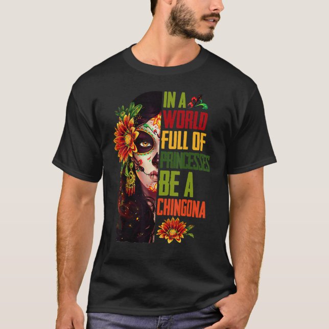 In A World Full Of Princesses Be A Chingona Latina T-Shirt (Front)