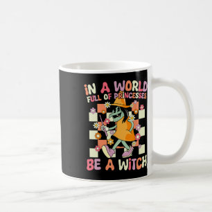 In A World Full Of Princesses Be A Witch Fun Hallo Coffee Mug