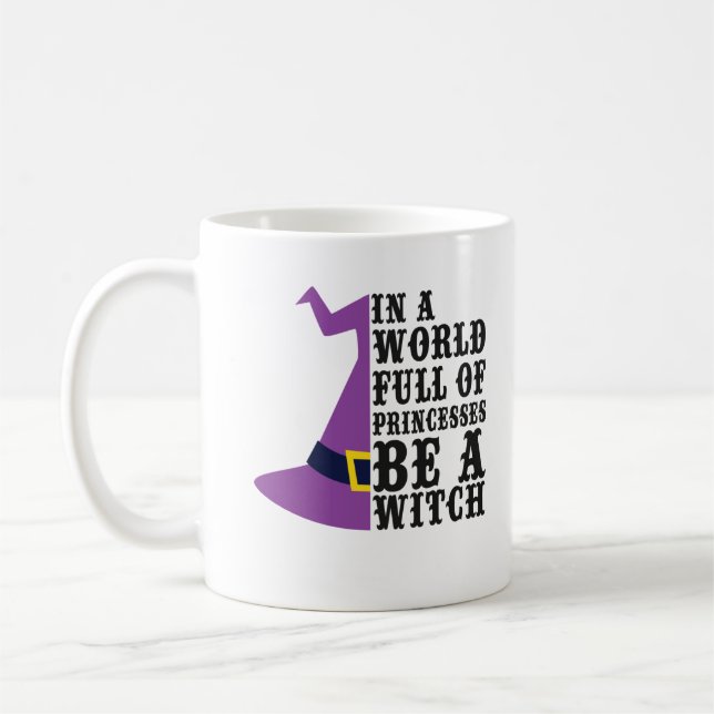 In A World Full Of Princesses Be A Witch Funny Coffee Mug (Left)