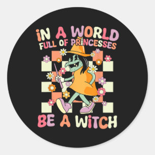In A World Full Of Princesses Be A Witch Funny Hal Classic Round Sticker