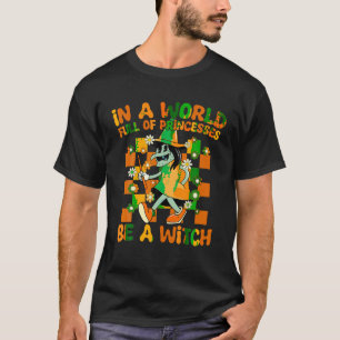 In A World Full Of Princesses Be A Witch Funny Hal T-Shirt