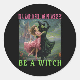 In A World Full Of Princesses Be A Witch Halloween Classic Round Sticker