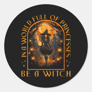 In A World Full Of Princesses Be A Witch Halloween Classic Round Sticker