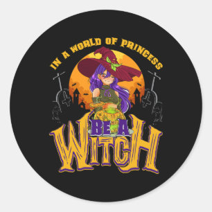 In A World Full Of Princesses Be A Witch Halloween Classic Round Sticker