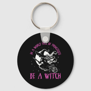 In A World Full Of Princesses Be A Witch Halloween Key Ring