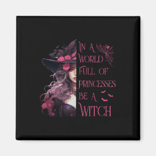 In A World Full Of Princesses Be A Witch Halloween Magnet