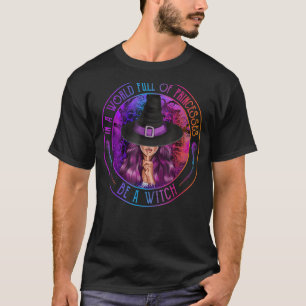 In A World Full Of Princesses Be A Witch Halloween T-Shirt