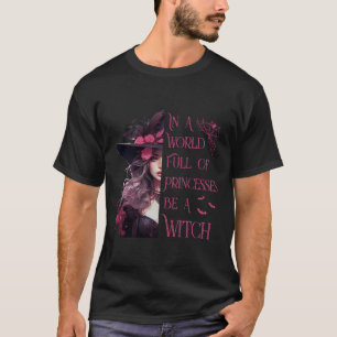 In A World Full Of Princesses Be A Witch Halloween T-Shirt